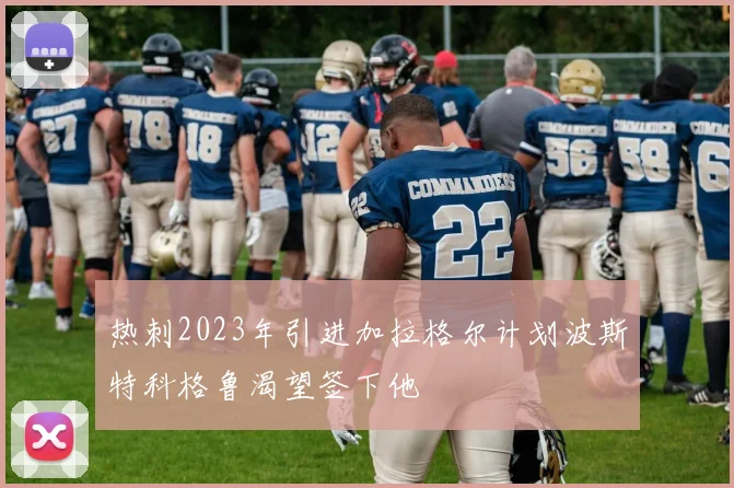 热刺2023年引进加拉格尔计划波斯特科格鲁渴望签下他