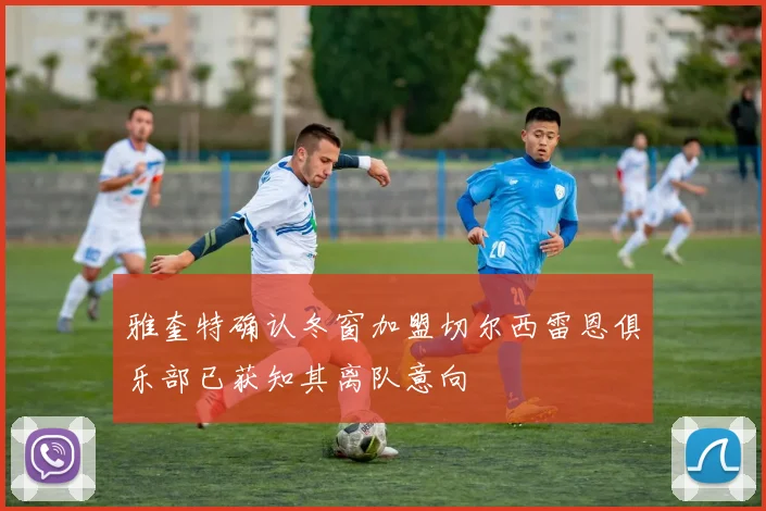 雅奎特确认冬窗加盟切尔西雷恩俱乐部已获知其离队意向